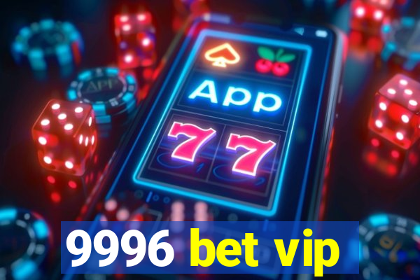 9996 bet vip